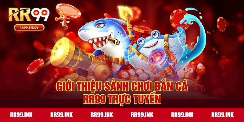 Tổng quan sảnh chơi bắn cá trực tuyến RR99